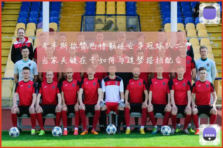 考辛斯称赞巴特勒适合争冠球队二当家关键在于如何与追梦搭档配合