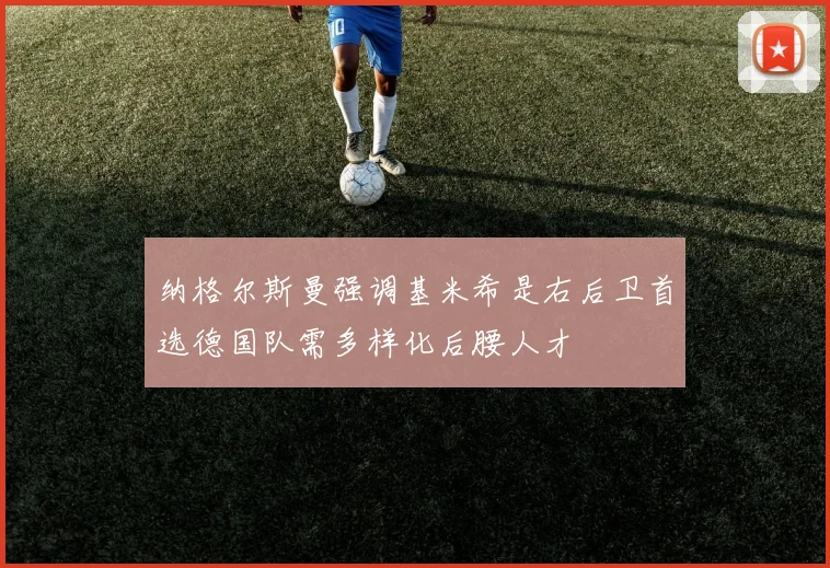 纳格尔斯曼强调基米希是右后卫首选德国队需多样化后腰人才